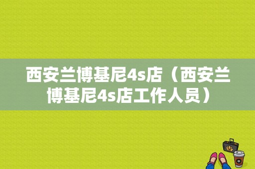 西安兰博基尼4s店（西安兰博基尼4s店工作人员）-图1