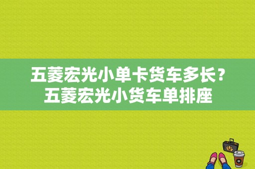 五菱宏光小单卡货车多长？五菱宏光小货车单排座