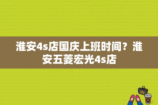 淮安4s店国庆上班时间？淮安五菱宏光4s店-图1