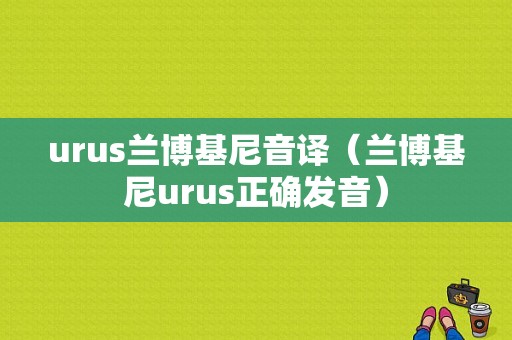 urus兰博基尼音译（兰博基尼urus正确发音）