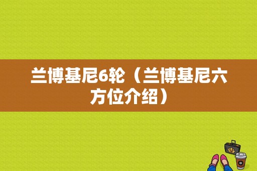 兰博基尼6轮（兰博基尼六方位介绍）