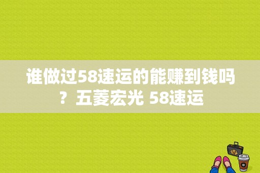 谁做过58速运的能赚到钱吗？五菱宏光 58速运