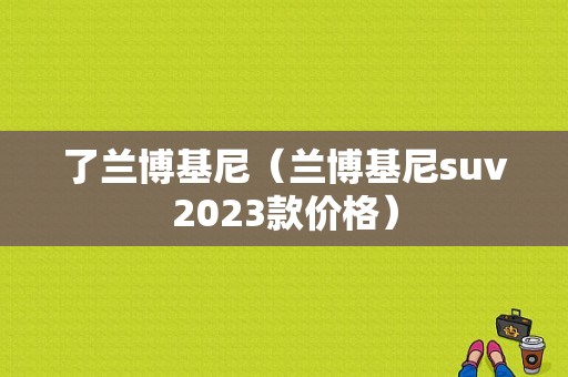 了兰博基尼（兰博基尼suv2023款价格）-图1