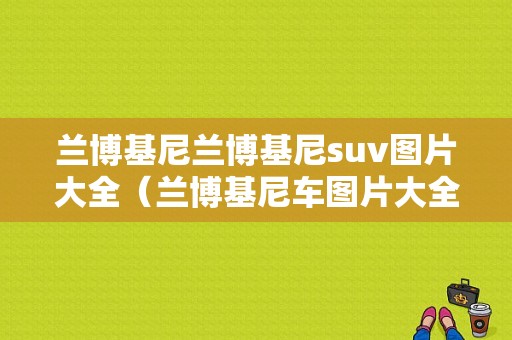 兰博基尼兰博基尼suv图片大全（兰博基尼车图片大全集）-图1