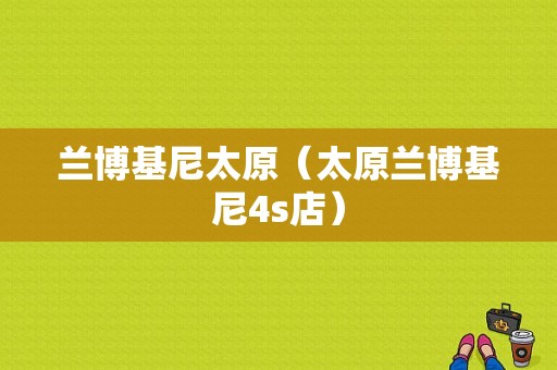 兰博基尼太原（太原兰博基尼4s店）