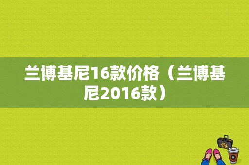 兰博基尼16款价格（兰博基尼2016款）