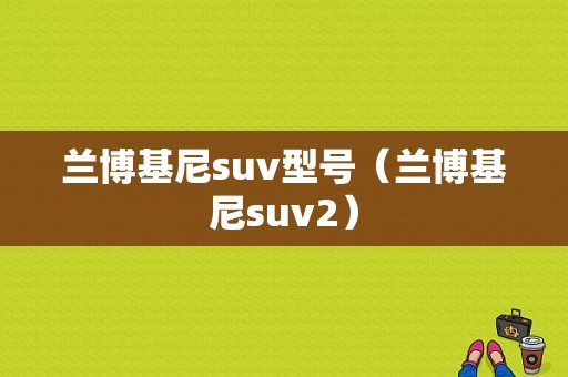 兰博基尼suv型号（兰博基尼suv2）