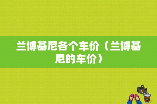 兰博基尼各个车价（兰博基尼的车价）-图1