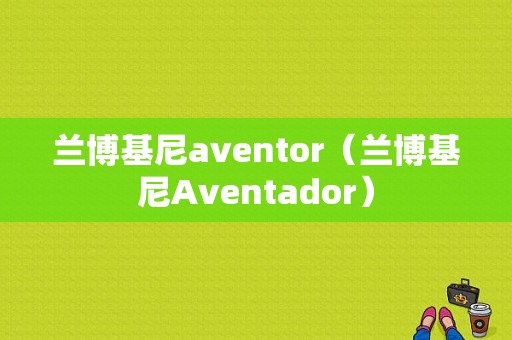 兰博基尼aventor（兰博基尼Aventador）