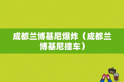 成都兰博基尼爆炸（成都兰博基尼撞车）